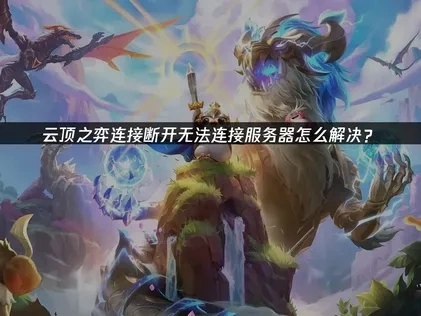 云顶之弈连接断开无法连接服务器怎么解决？
