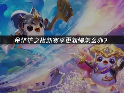 金铲铲之战新赛季更新慢怎么办？