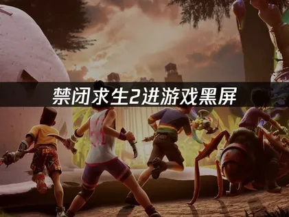 禁闭求生2进游戏黑屏原因解析及优化对策！