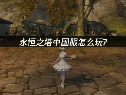 영원한 탑 중국 서버는 어떻게 플레이하나요? 초보자 입문 등록 및 다운로드 가이드, 네트워크 최적화 튜토리얼 포함!