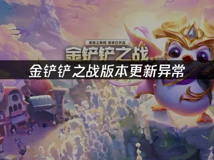 金铲铲之战版本更新异常，如何解决？