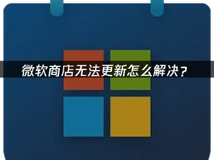 微软商店无法更新？全方位解决指南！