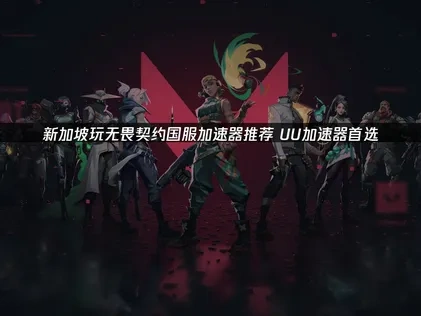 新加坡玩無畏契約國服用什麼加速器？UU加速器全攻略！