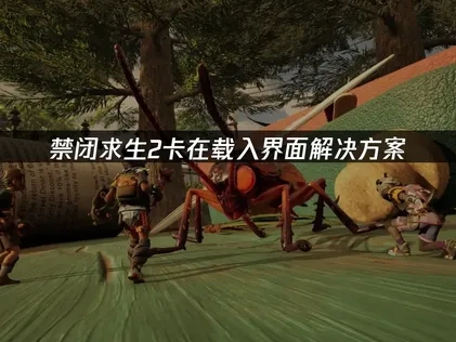禁閉求生2卡在載入畫面解決方法！