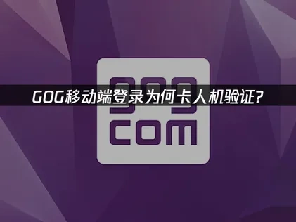 GOG移动端登录卡人机验证？解决方案在这里！