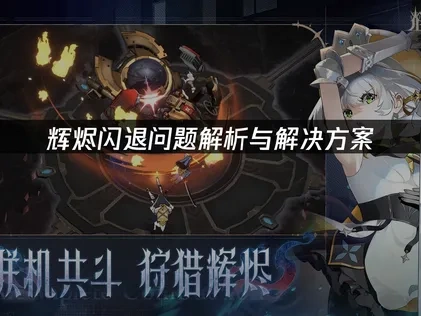 辉烬闪退问题解析与解决方案！