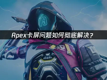 Apex卡屏问题如何彻底解决？