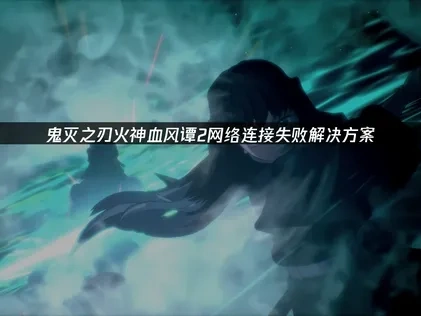 鬼灭之刃火神血风谭2网络连接失败解决方案！
