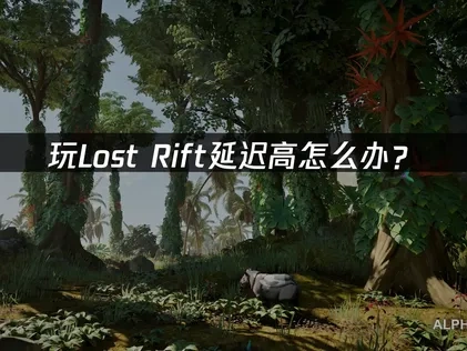 玩Lost Rift延迟高怎么办？