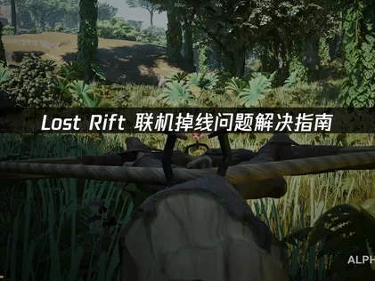 Lost Rift联机掉线问题解决指南！