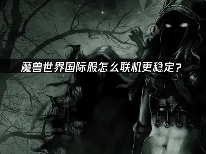 魔獸世界國際服如何提升連線穩定性？
