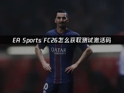EA Sports FC26怎么获取测试激活码——详细指南！
