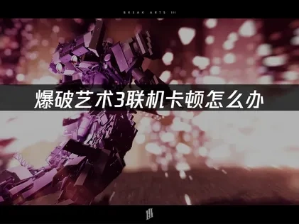 爆破艺术3 BREAK ARTS III加速器解决卡顿方案！