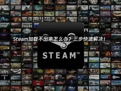 Steam加载不出来？这样优化体验更顺畅！