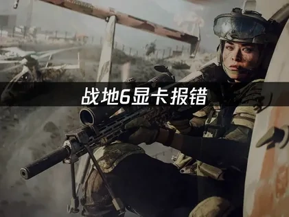 战地6显卡报错深度解析与高效应对！