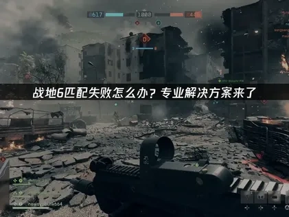 战地6匹配失败解决全攻略：UU加速器助力畅快联机！