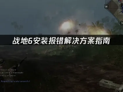 战地6安装报错的原因与高效解决方案！