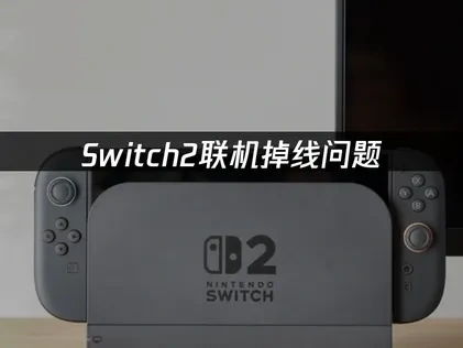 Switch2联机掉线？如何提升稳定性指南！