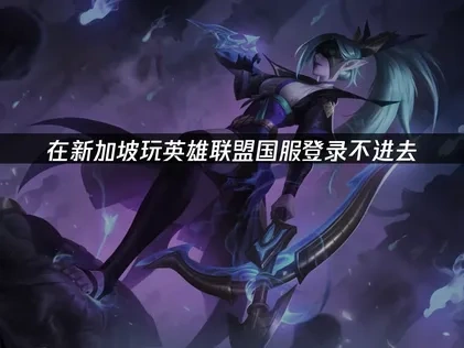 在新加坡連線英雄聯盟國服卡住？這些方法幫你順暢登入！