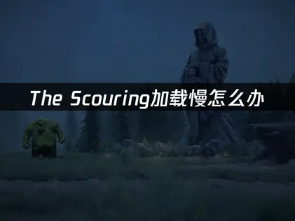 The Scouring加载慢怎么办，UU加速器来解救！