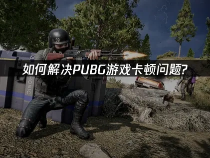 如何解决PUBG卡顿问题？