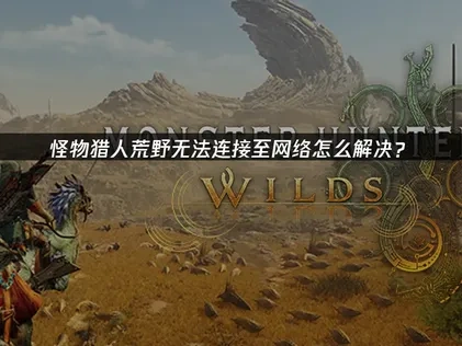 怪物猎人荒野无法连接至网络怎么解决？