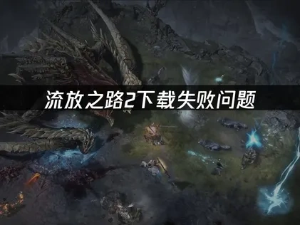 流放之路2下载失败问题——UU加速器一键解决方案！