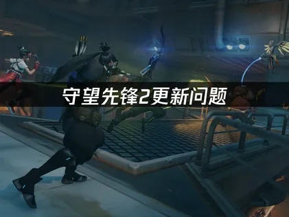 守望先锋2如何避免更新问题？