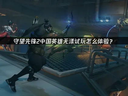 守望先鋒2中國英雄無漾試玩怎麼體驗？