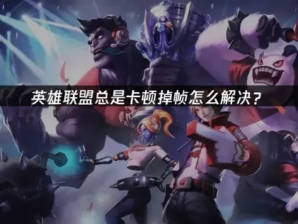 英雄联盟卡顿掉帧怎么解决？