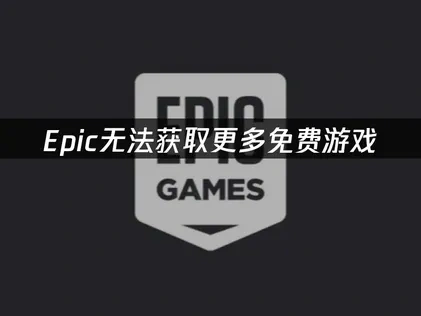 Epic无法获取更多免费游戏——解决方案全攻略！