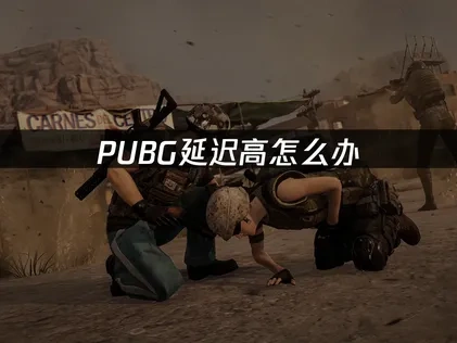PUBG延迟高怎么办？