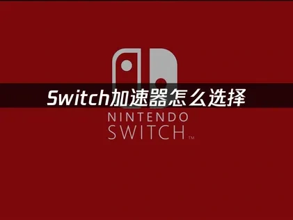 Switch加速器怎么选择？