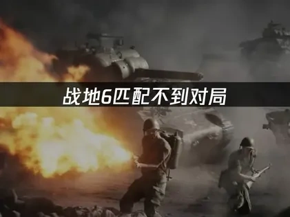 战地6匹配不到对局的成因与高效应对策略！
