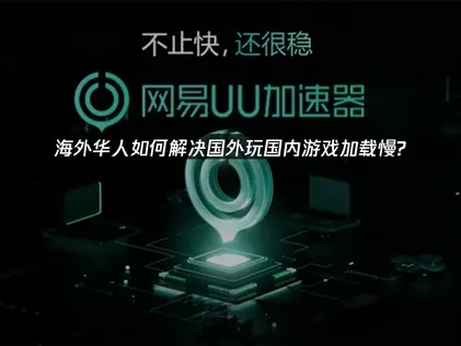 国外玩国内游戏加载慢与UU加速器优化指南！