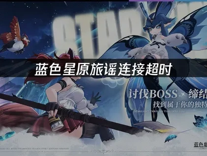 蓝色星原旅谣连接超时优化完全手册！