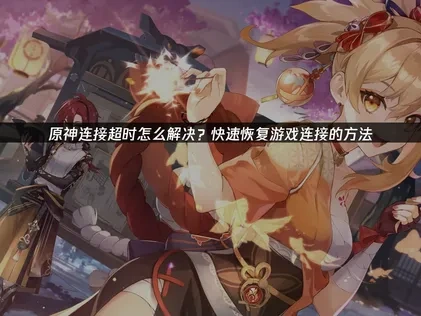 原神连接超时：全面解析与高效应对策略！