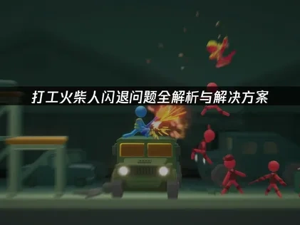 打工火柴人闪退问题全解析与解决方案！