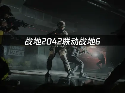 战地2042联动战地6的深度解析与网络优化指南！