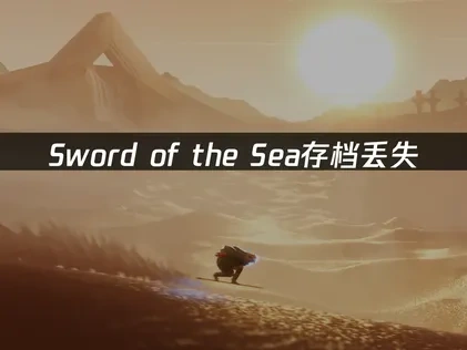 Sword of the Sea存档丢失：解决方案及预防措施！
