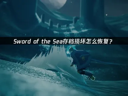 Sword of the Sea存档损坏怎么恢复？