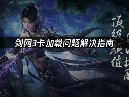 剑网3卡加载问题解决指南！
