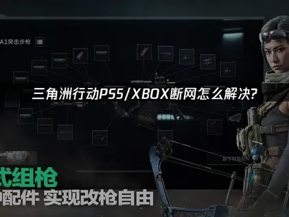三角洲行动PS5/XBOX网络断开连接问题深度解析！