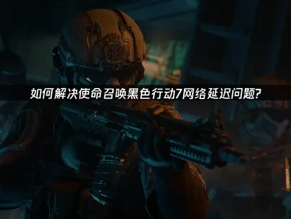 使命召唤黑色行动7加速器推荐！UU带你畅享流畅游戏！