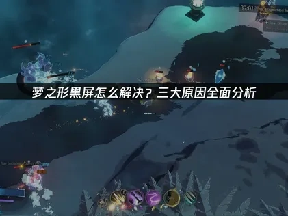 梦之形黑屏怎么解决？三大原因全面分析！