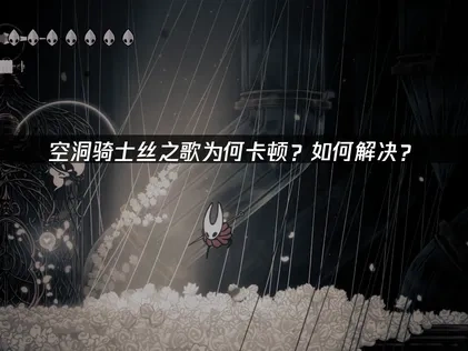 解决空洞骑士丝之歌卡顿的实用指南！