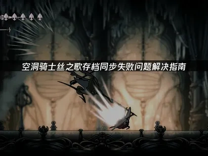 空洞骑士丝之歌存档同步失败问题解决指南！