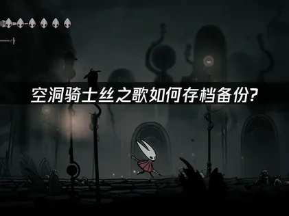 空洞骑士丝之歌如何存档备份？最全方法指南！