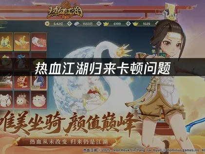 热血江湖归来卡顿问题：高效解决方案！