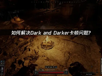 Dark and Darker卡顿问题如何解决？